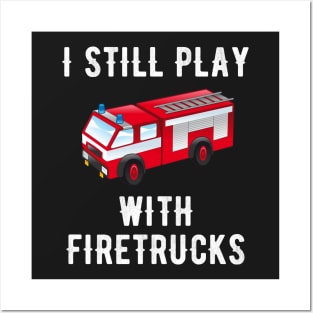 I still play with firetrucks Posters and Art